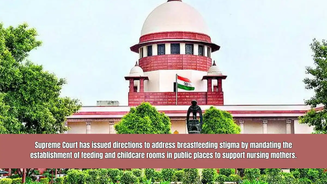 Supreme Court has issued directions to address breastfeeding stigma by mandating the establishment of feeding and childcare rooms in public places to support nursing mothers.