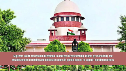 Supreme Court has issued directions to address breastfeeding stigma by mandating the establishment of feeding and childcare rooms in public places to support nursing mothers.