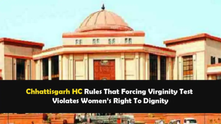 Chhattisgarh HC Rules That Forcing Virginity Test Violates Women’s Right To Dignity