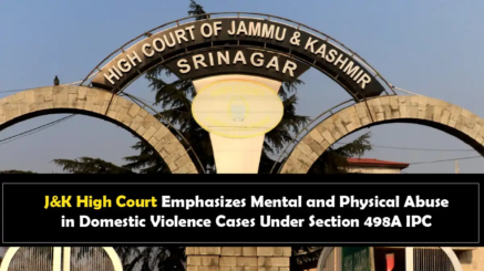 J&K High Court Emphasizes Mental and Physical Abuse in Domestic Violence Cases Under Section 498A IPC