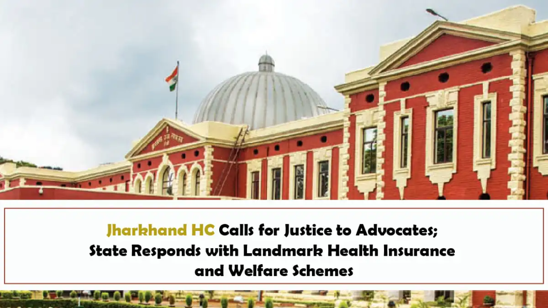 Jharkhand HC Calls for Justice to Advocates; State Responds with Landmark Health Insurance and Welfare Schemes