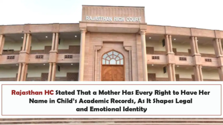 Rajasthan HC Stated That a Mother Has Every Right to Have Her Name in Child’s Academic Records, As It Shapes Legal and Emotional Identity