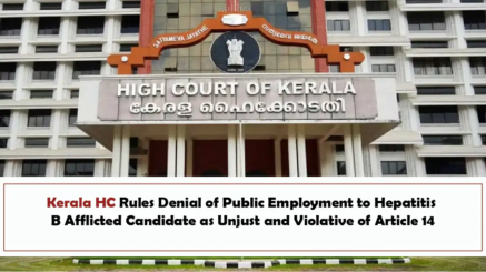 Kerala HC Rules Denial of Public Employment to Hepatitis B Afflicted Candidate as Unjust and Violative of Article 14