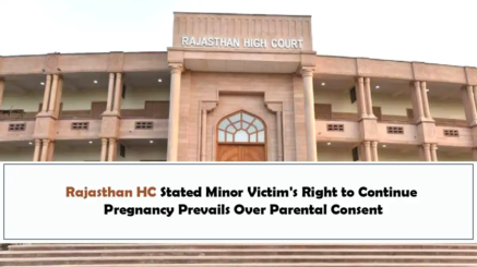 Rajasthan HC Stated Minor Victim's Right to Continue Pregnancy Prevails Over Parental Consent