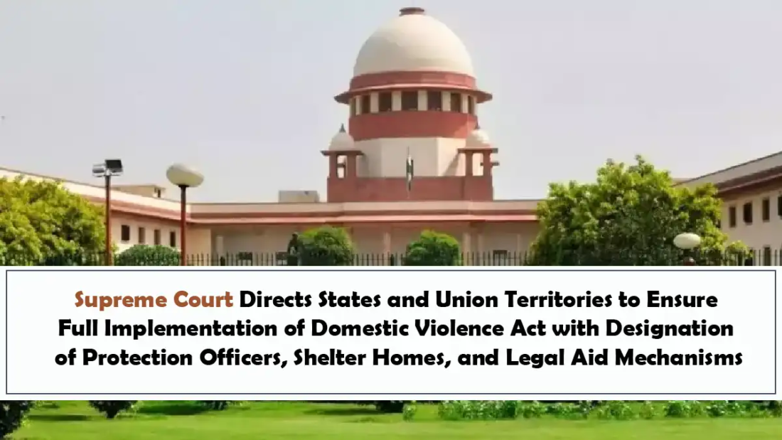 Supreme Court Directs States and Union Territories to Ensure Full Implementation of Domestic Violence Act with Designation of Protection Officers, Shelter Homes, and Legal Aid Mechanisms