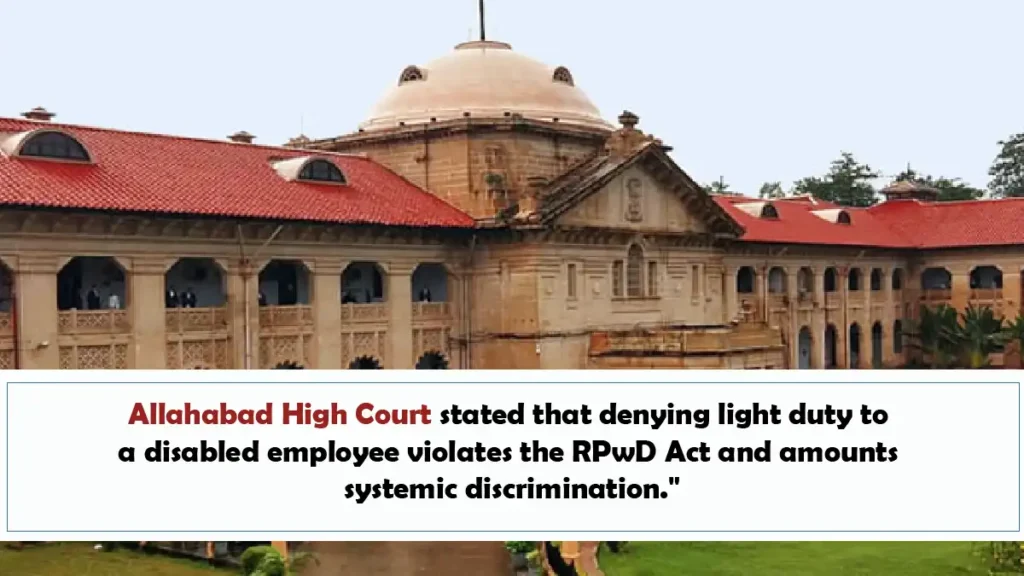 Allahabad High Court stated that denying light duty to a disabled employee violates the RPwD Act and amounts to systemic discrimination Allahabad High Court stated that denying light duty to a disabled employee violates the RPwD Act and amounts to systemic discrimination