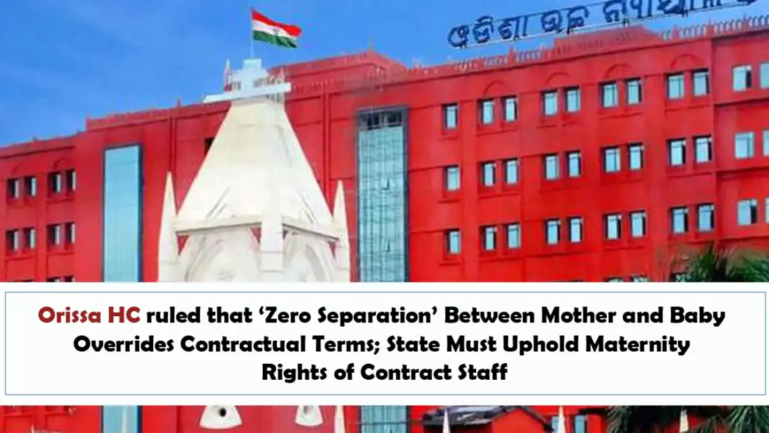 Orissa HC ruled that ‘Zero Separation’ Between Mother and Baby Overrides Contractual Terms; State Must Uphold Maternity Rights of Contract Staff