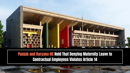 Punjab and Haryana HC Held That Denying Maternity Leave to Contractual Employees Violates Article 14